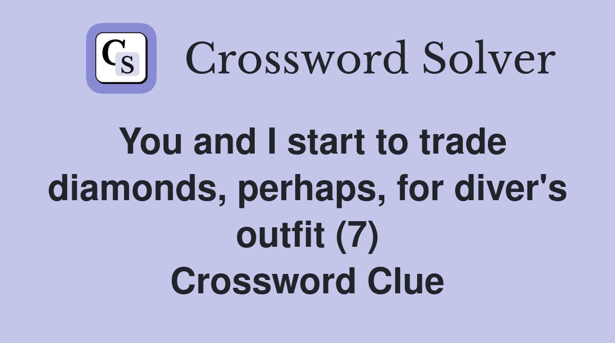 You and I start to trade diamonds, perhaps, for diver's outfit (7